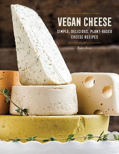Vegan Cheese: Simple, Delicious, Plant-Based Cheese Recipes