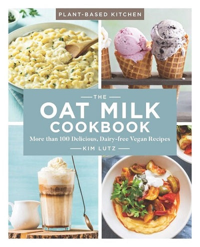 The Oat Milk Cookbook: More than 100 Delicious, Dairy-free Vegan Recipes